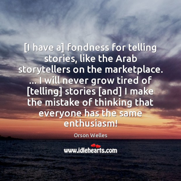 [I have a] fondness for telling stories, like the Arab storytellers on Image