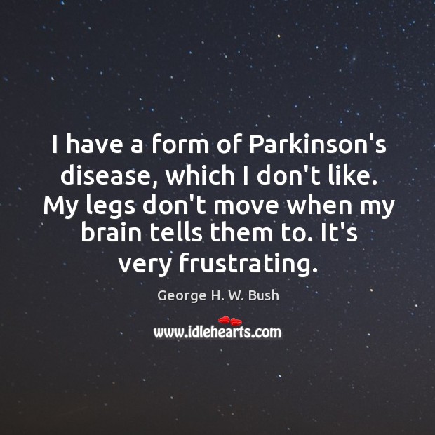 I have a form of Parkinson’s disease, which I don’t like. My Image