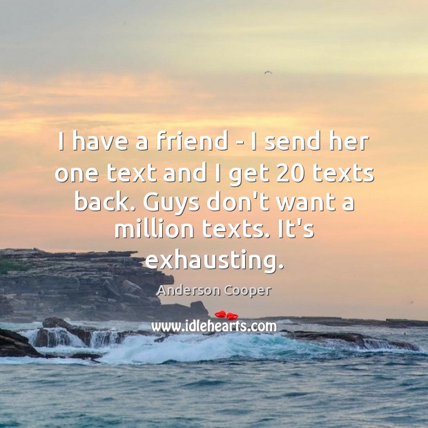 I have a friend – I send her one text and I Anderson Cooper Picture Quote