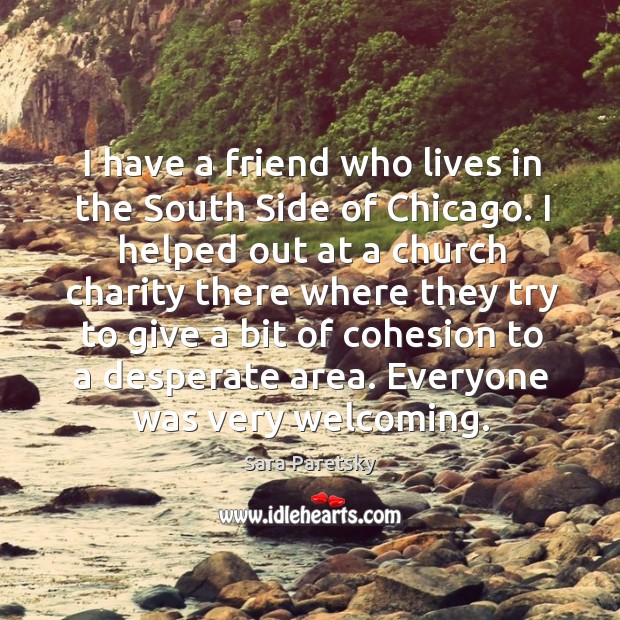 I have a friend who lives in the south side of chicago. Sara Paretsky Picture Quote