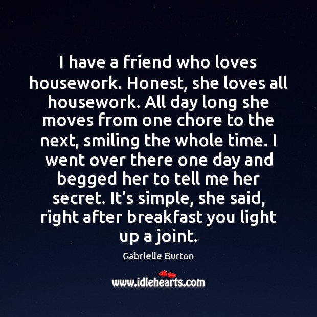 I have a friend who loves housework. Honest, she loves all housework. Image