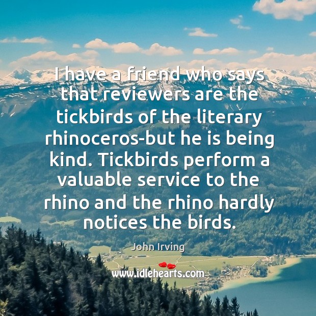 I have a friend who says that reviewers are the tickbirds of Image