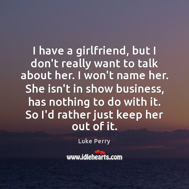 I have a girlfriend, but I don’t really want to talk about Luke Perry Picture Quote