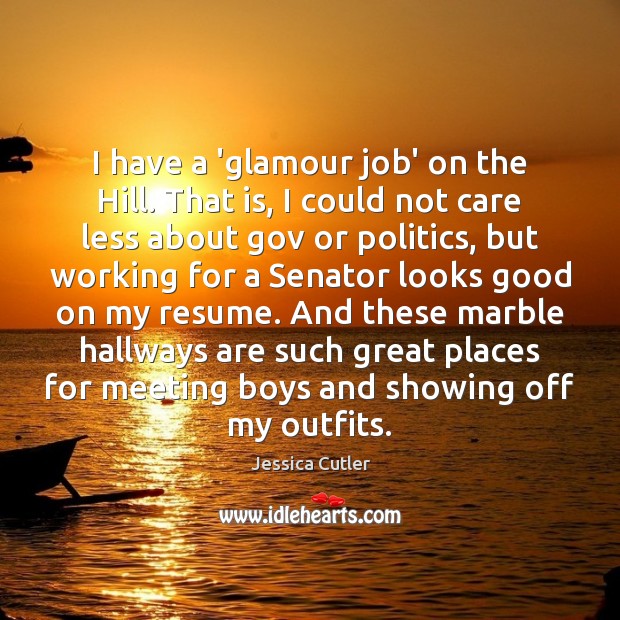 I have a ‘glamour job’ on the Hill. That is, I could Jessica Cutler Picture Quote