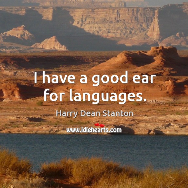 I have a good ear for languages. Harry Dean Stanton Picture Quote