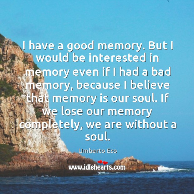 I have a good memory. But I would be interested in memory Umberto Eco Picture Quote