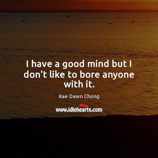 I have a good mind but I don’t like to bore anyone with it. Rae Dawn Chong Picture Quote