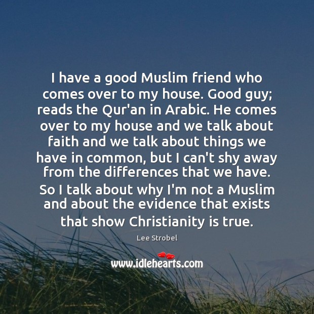 I have a good Muslim friend who comes over to my house. Image