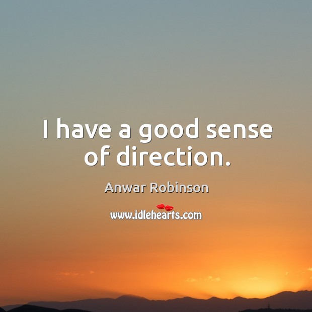 I have a good sense of direction. Anwar Robinson Picture Quote