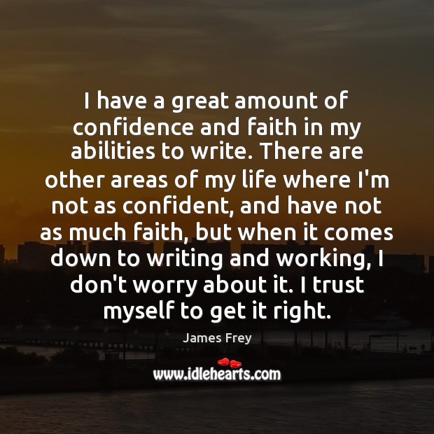 I have a great amount of confidence and faith in my abilities James Frey Picture Quote