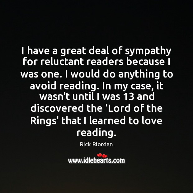 I have a great deal of sympathy for reluctant readers because I 