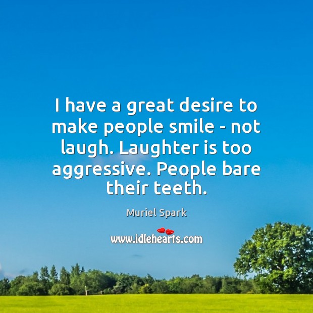 I have a great desire to make people smile – not laugh. Image
