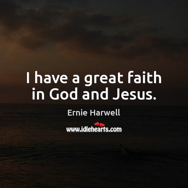 I have a great faith in God and Jesus. Image