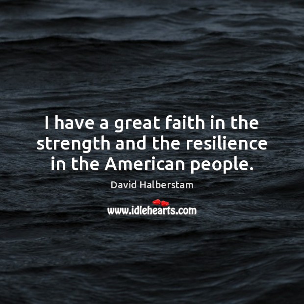 I have a great faith in the strength and the resilience in the American people. Image