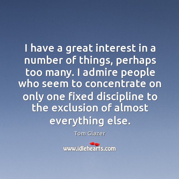 I have a great interest in a number of things, perhaps too many. Tom Glazer Picture Quote
