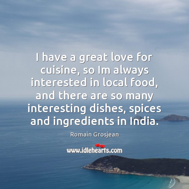 I have a great love for cuisine, so Im always interested in Romain Grosjean Picture Quote