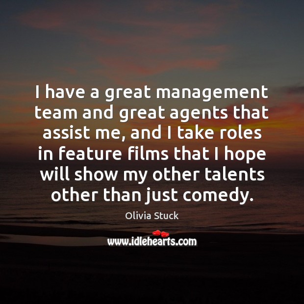I have a great management team and great agents that assist me, Olivia Stuck Picture Quote