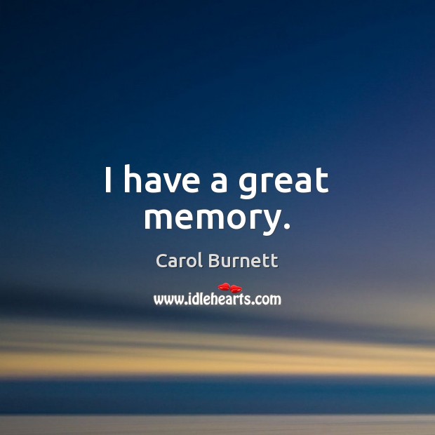 I have a great memory. Carol Burnett Picture Quote