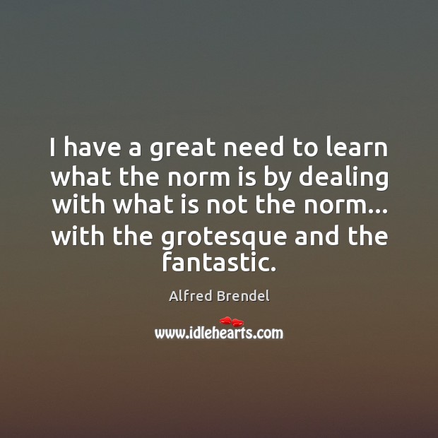 I have a great need to learn what the norm is by Alfred Brendel Picture Quote