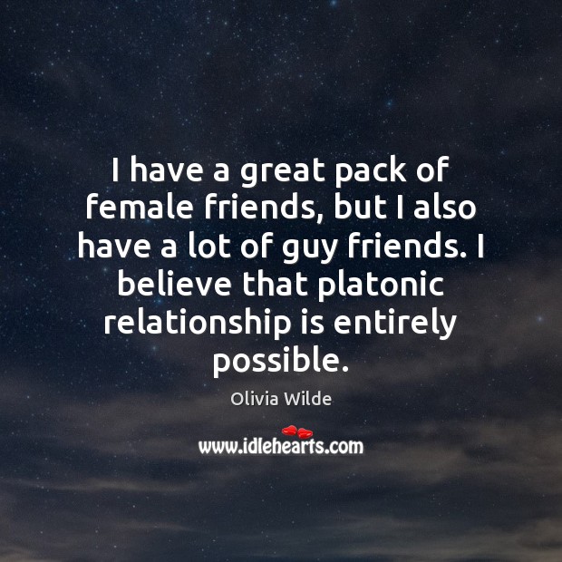 I have a great pack of female friends, but I also have Olivia Wilde Picture Quote