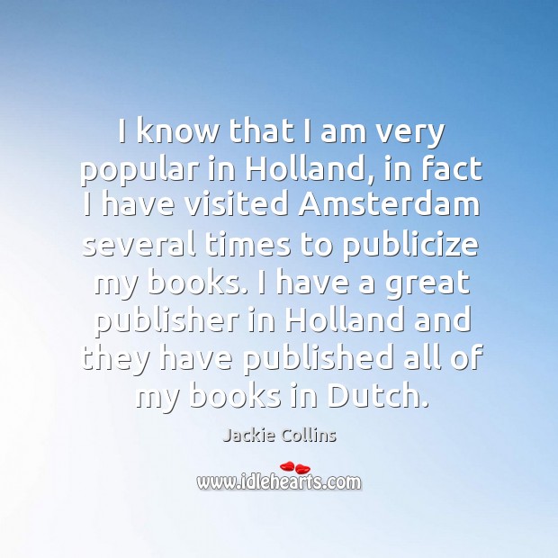 I have a great publisher in holland and they have published all of my books in dutch. Jackie Collins Picture Quote