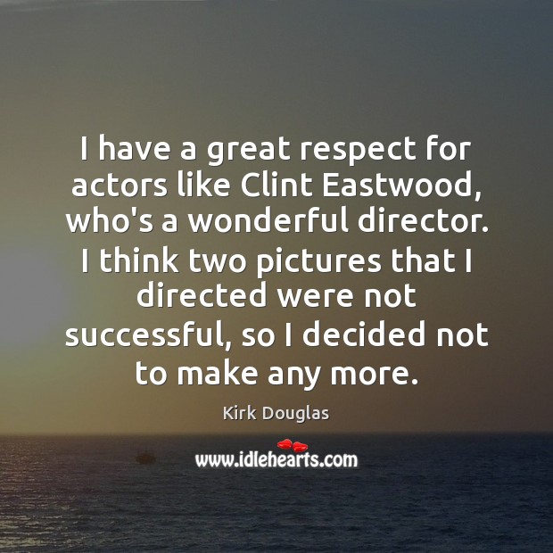 I have a great respect for actors like Clint Eastwood, who’s a Kirk Douglas Picture Quote