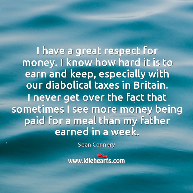 I have a great respect for money. I know how hard it is to earn and keep Image