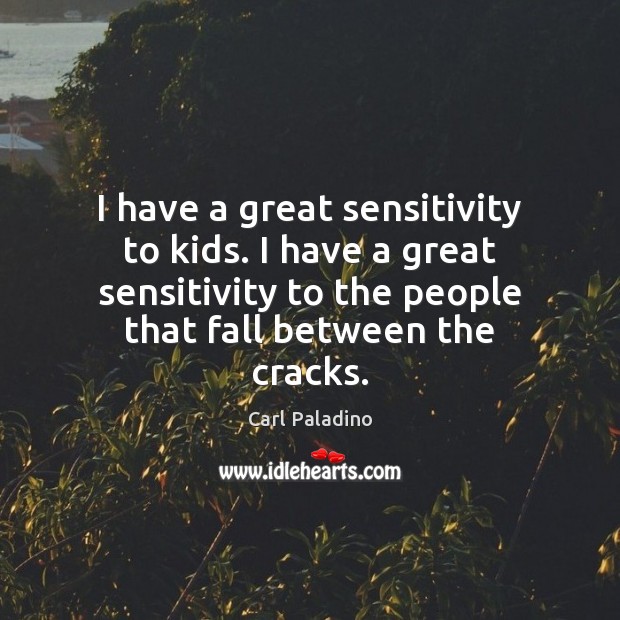 I have a great sensitivity to kids. I have a great sensitivity Carl Paladino Picture Quote