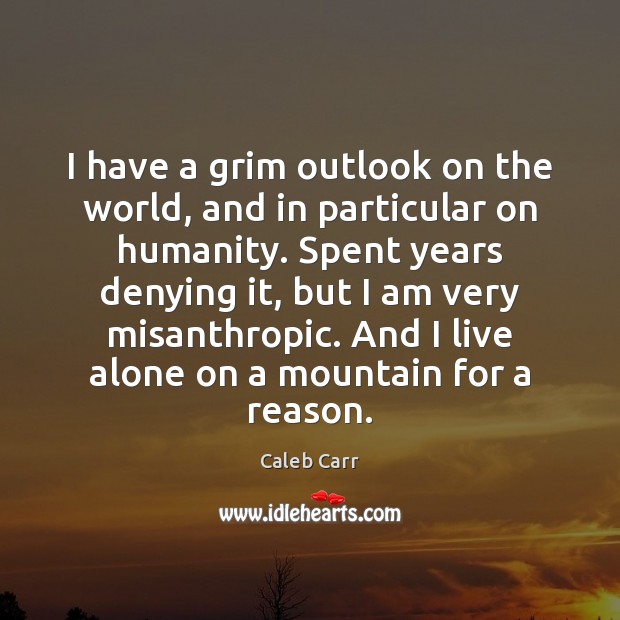 I have a grim outlook on the world, and in particular on Caleb Carr Picture Quote