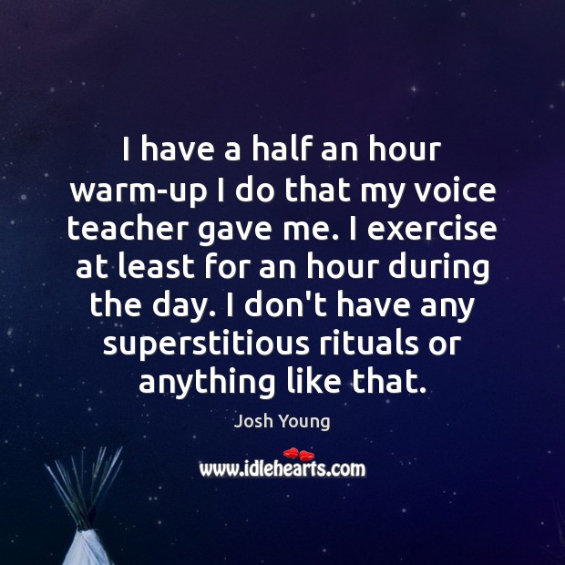 I have a half an hour warm-up I do that my voice Josh Young Picture Quote