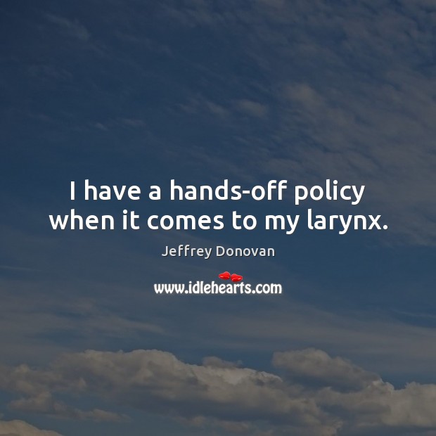 I have a hands-off policy when it comes to my larynx. Jeffrey Donovan Picture Quote