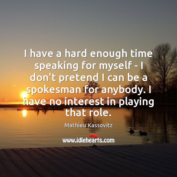 I have a hard enough time speaking for myself – I don’t Pretend Quotes Image