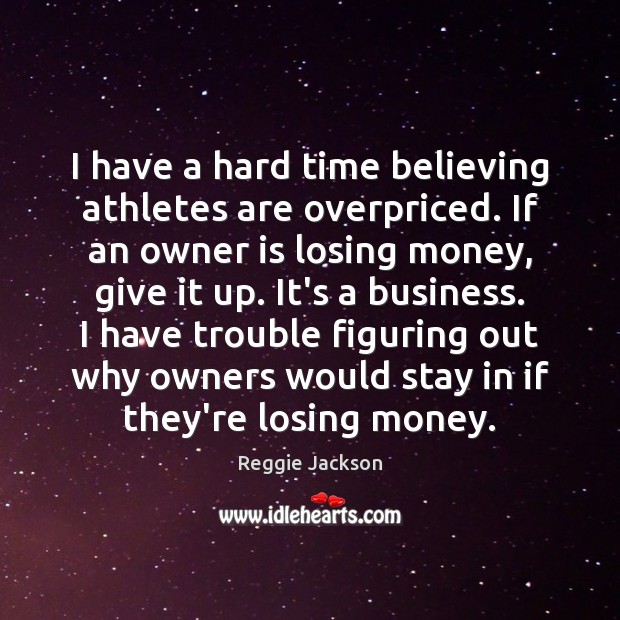 I have a hard time believing athletes are overpriced. If an owner 