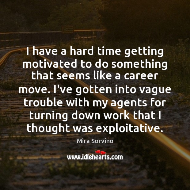 I have a hard time getting motivated to do something that seems Mira Sorvino Picture Quote
