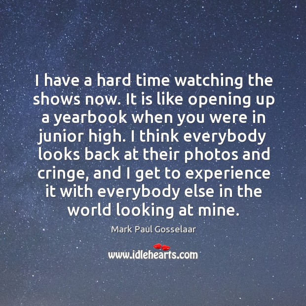 I have a hard time watching the shows now. Mark Paul Gosselaar Picture Quote
