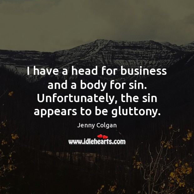I have a head for business and a body for sin. Unfortunately, Jenny Colgan Picture Quote