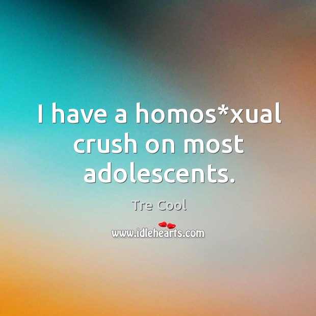 I have a homos*xual crush on most adolescents. Image