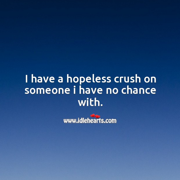 I have a hopeless crush on someone I have no chance with. Image