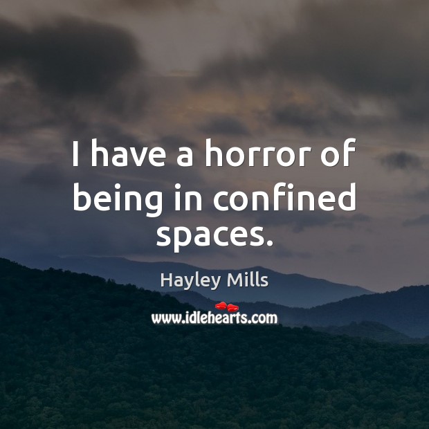 I have a horror of being in confined spaces. Hayley Mills Picture Quote