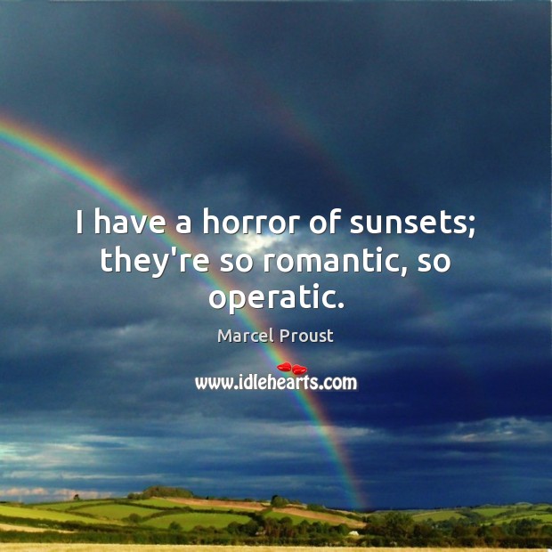 I have a horror of sunsets; they’re so romantic, so operatic. Marcel Proust Picture Quote