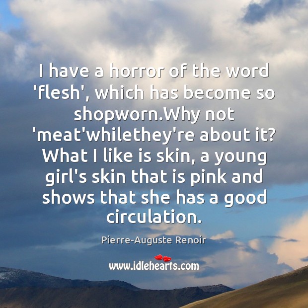 I have a horror of the word ‘flesh’, which has become so Pierre-Auguste Renoir Picture Quote
