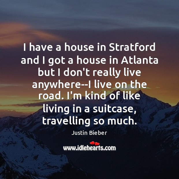 I have a house in Stratford and I got a house in Justin Bieber Picture Quote
