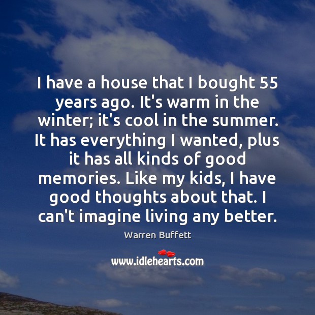 I have a house that I bought 55 years ago. It’s warm in Warren Buffett Picture Quote