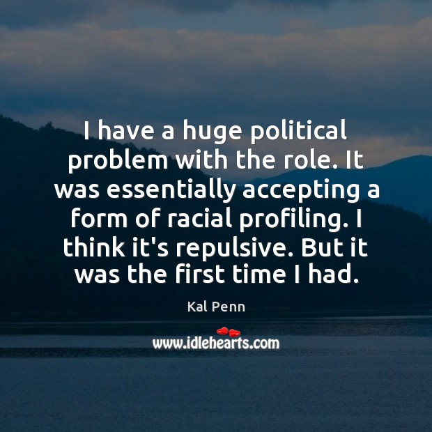 I have a huge political problem with the role. It was essentially Kal Penn Picture Quote