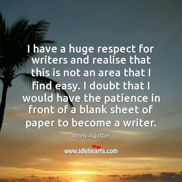 I have a huge respect for writers and realise that this is Image