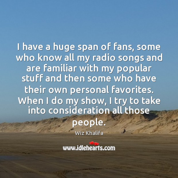 I have a huge span of fans, some who know all my Image