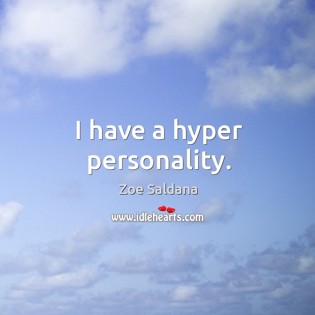 I have a hyper personality. Zoe Saldana Picture Quote