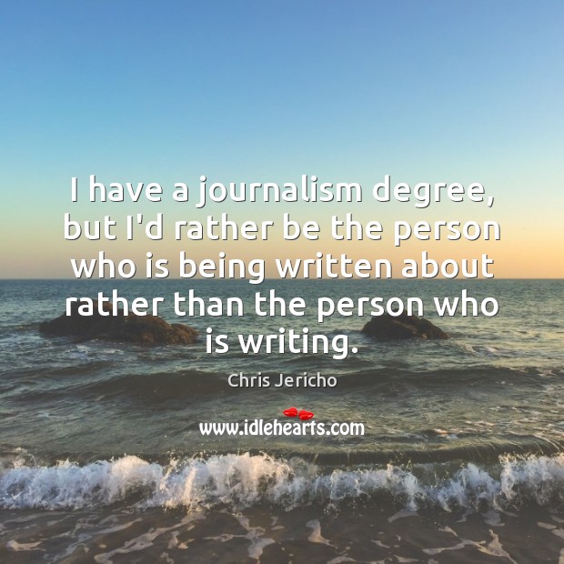 I have a journalism degree, but I’d rather be the person who Image
