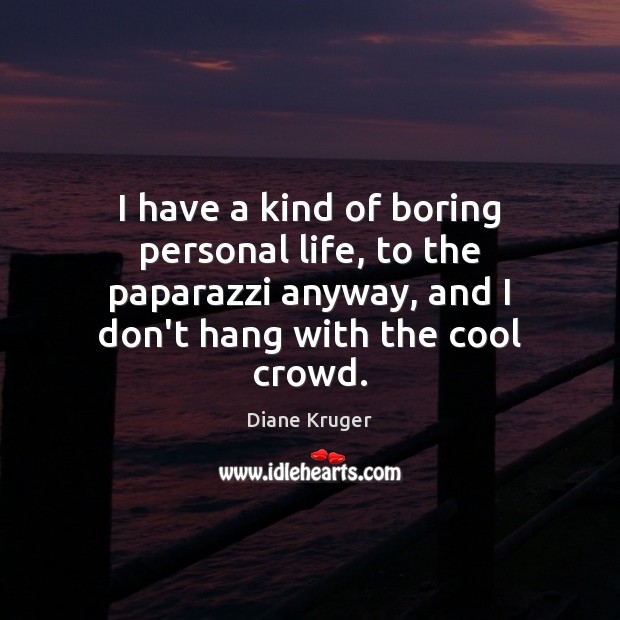 I have a kind of boring personal life, to the paparazzi anyway, Diane Kruger Picture Quote