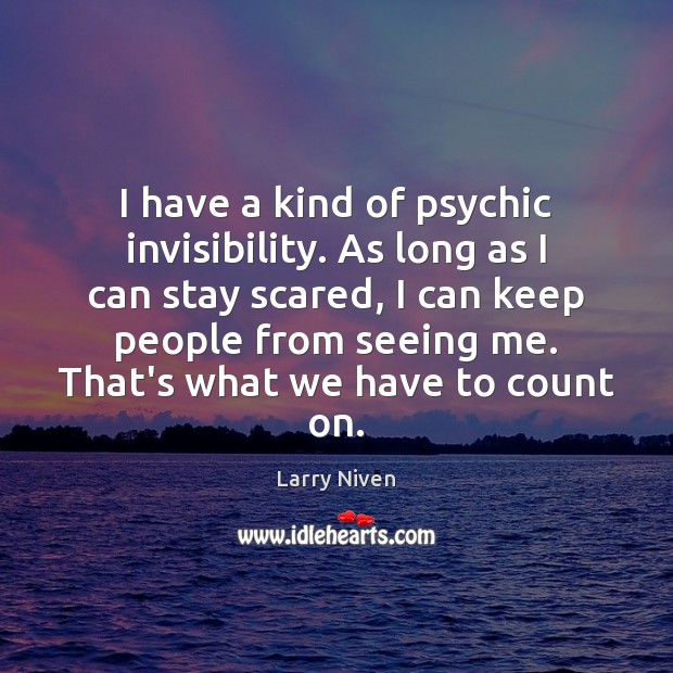 I have a kind of psychic invisibility. As long as I can Larry Niven Picture Quote